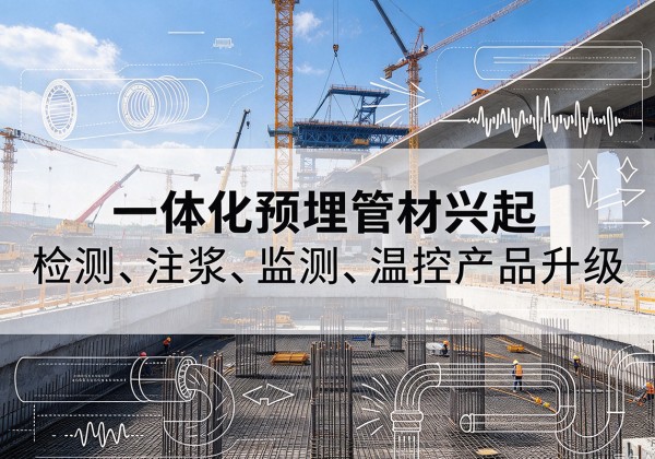 贵定一体化管材产品兴起，声测注浆一体管、多功能预埋管应用增多